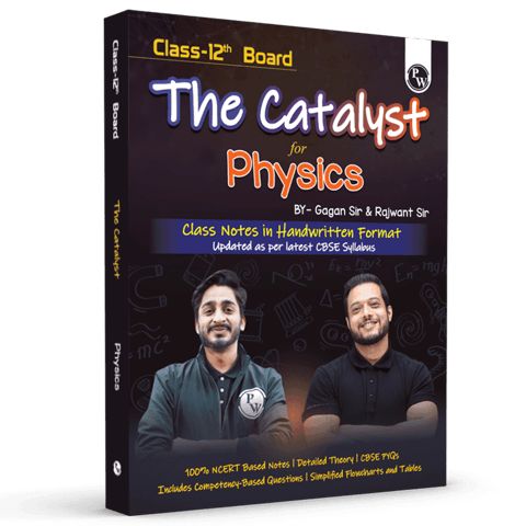 PW THE CATALYST FOR PHYSICS WITH MOST RELEVANT PRACTICE QUESTIONS BOOKLET BY GAGAN SIR AND RAJWANT SIR | HANDWRITTEN NOTES | DETAILED THEORY, PYQs CLASS 12 | LATEST EDITION